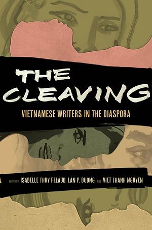 The Cleaving: Vietnamese Writers in the Diaspora by Isabelle Thuy Pelaud, Lan Duong, Viet Thanh Nguyen