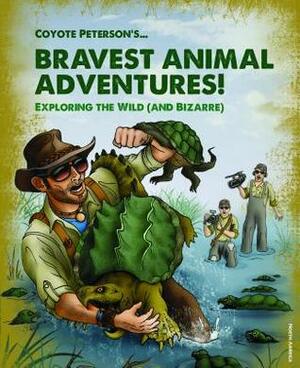 Coyote Peterson's Brave Adventures: Wild Animals in a Wild World by Coyote Peterson