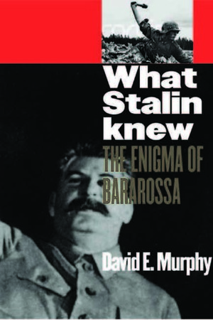 What Stalin Knew: The Enigma of Barbarossa by David E. Murphy