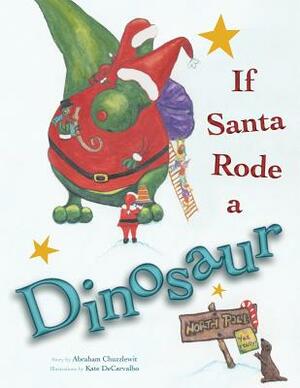 If Santa Rode A Dinosaur by Abraham R. Chuzzlewit