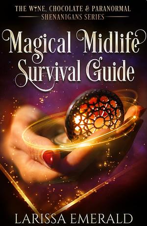 Magical Midlife Survival Guide: A Paranormal Women's Fiction Novel: The Wine, Chocolate & Paranormal Shenanigans Series Book 1 by Larissa Emerald