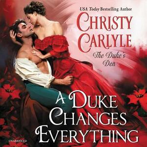 A Duke Changes Everything: The Duke's Den by Christy Carlyle