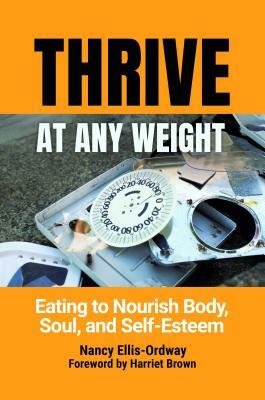 Thrive at Any Weight: Eating to Nourish Body, Soul, and Self-Esteem by Nancy Ellis-Ordway