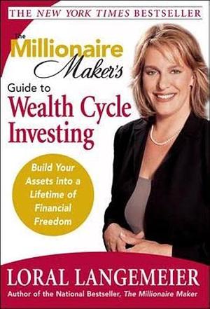 The Millionaire Maker's Guide to Wealth Cycle Investing: Build Your Assets Into a Lifetime of Financial Freedom by Loral Langemeier