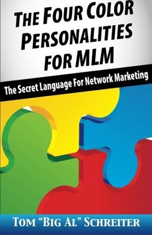 The Four Color Personalities For MLM: The Secret Language For Network Marketing by Tom "Big Al" Schreiter