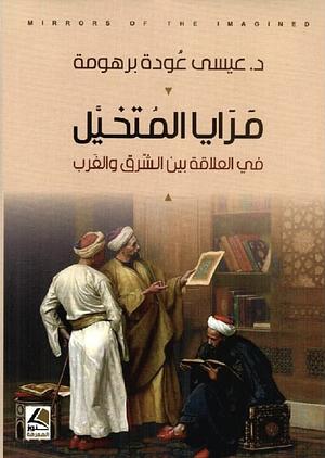 مرايا المتخيل : في العلاقة بين الشرق و الغرب by عيسى برهومة