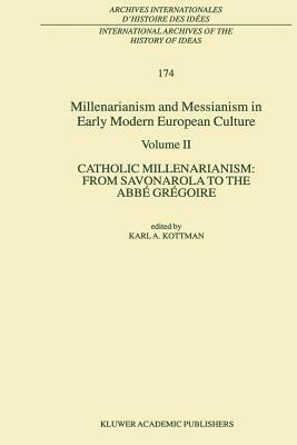 Millenarianism and Messianism in Early Modern European Culture: Volume II. Catholic Millenarianism: From Savonarola to the Abbé Grégoire by 