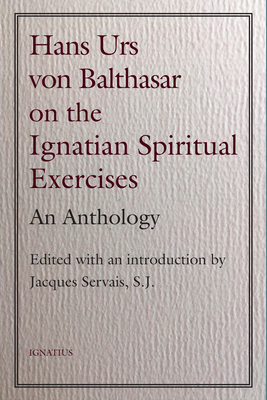 Hans Urs Von Balthasar on the Ignatian Spiritual Exercises: An Anthology by 