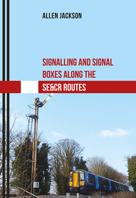Signalling and Signal Boxes Along the Se&cr Routes by Allen Jackson