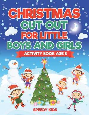 Christmas Cut Out for Little Boys and Girls - Activity Book Age 8 by Speedy Kids