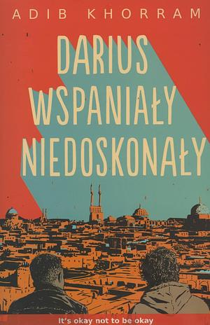 Darius Wspaniały niedoskonały by Adib Khorram