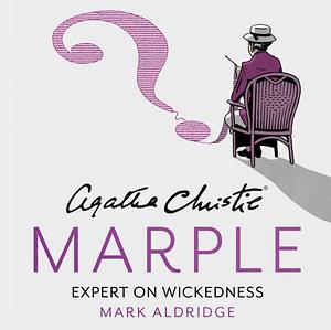 Agatha Christie's Marple: Expert on Wickedness by Mark Aldridge