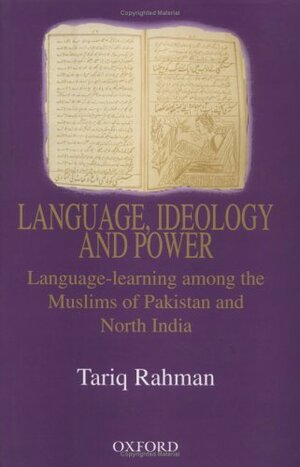 Language, Ideology and Power: Language-Learning Among the Muslims of Pakistan and North India by Tariq Rahman