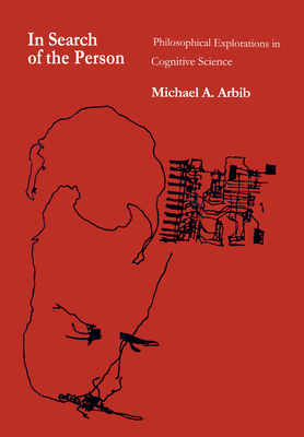 In Search of the Person: Philosophical Explorations in Cognitive Science by Michael Arbib