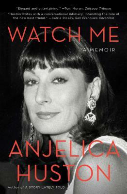 Watch Me: A Memoir by Anjelica Huston