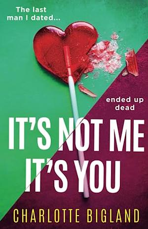 It's Not Me It's You: An addictive and gripping new page-turning thriller! by Charlotte Bigland