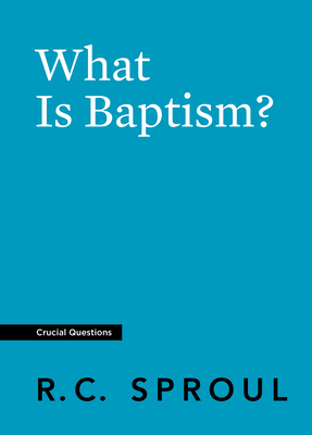 What Is Baptism? by R.C. Sproul