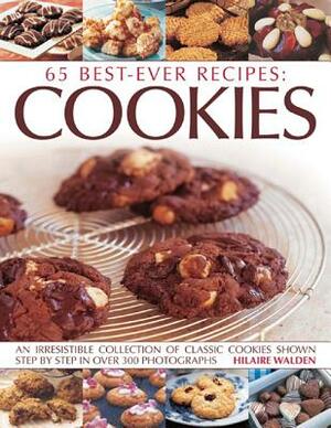 65 Best-Ever Recipes: Cookies: An Irresistible Collection of Classic Cookies Shown Step by Step in Over 300 Photographs by Hilaire Walden