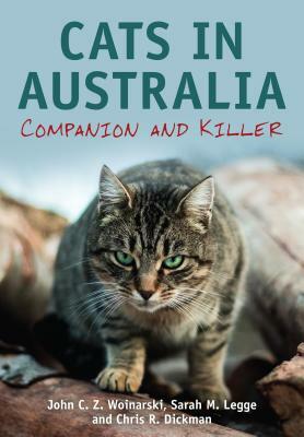 Cats in Australia: Companion and Killer by Chris Dickman, Sarah Legge, John Woinarski