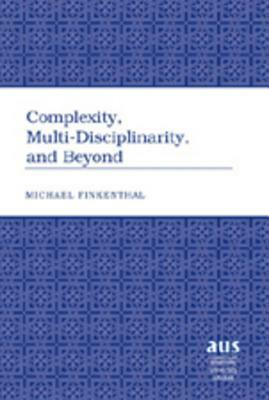 Complexity, Multi-Disciplinarity, and Beyond by Michael Finkenthal