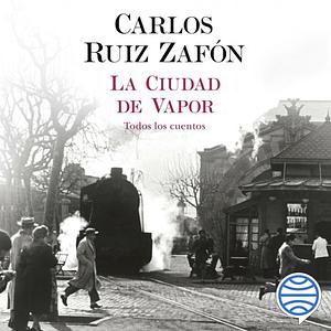 La ciudad de vapor by Carlos Ruiz Zafón