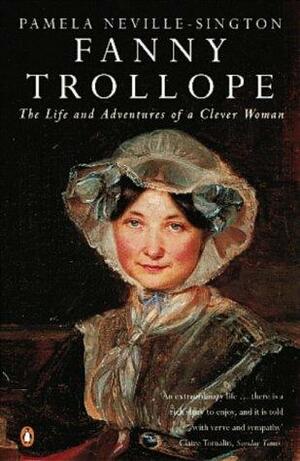 Fanny Trollope: The Life and Adventures of a Clever Woman by Pamela Neville-Sington