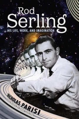 Rod Serling: His Life, Work, and Imagination by Nicholas Parisi