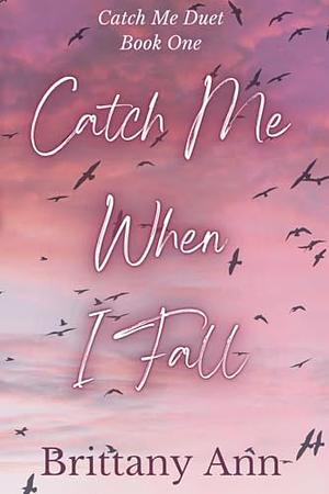 Catch Me When I Fall by Brittany Ann