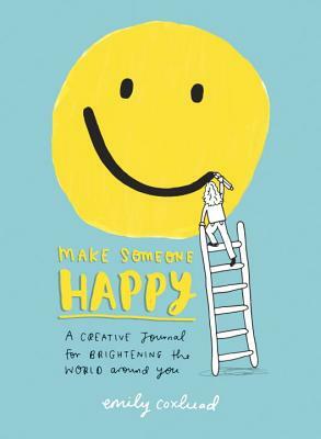 Make Someone Happy: A Creative Journal for Brightening the World Around You by Emily Coxhead