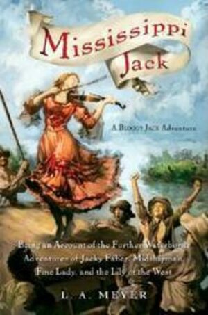 Mississippi Jack: Being an Account of the Further Waterborne Adventures of Jacky Faber, Midshipman, Fine Lady, and Lily of the West by L.A. Meyer