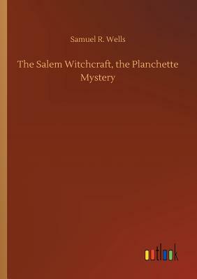 The Salem Witchcraft, the Planchette Mystery by Samuel R. Wells