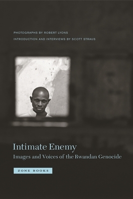 Intimate Enemy: Images and Voices of the Rwandan Genocide by Scott Straus, Robert Lyons