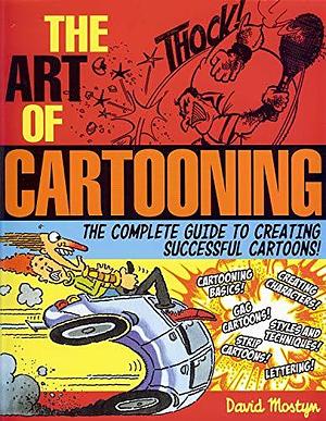 The Art of Cartooning: The Complete Guide to Creating Successful Cartoons! by David Mostyn