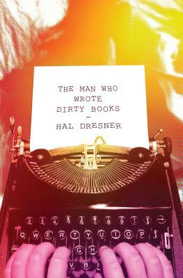 The Man Who Wrote Dirty Books by Hal Dresner