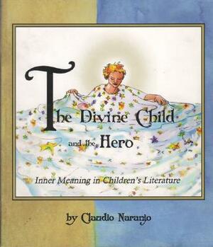 The Divine Child and the Hero: Inner Meaning in Children's Literature by Claudio Naranjo