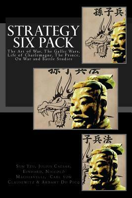 Strategy Six Pack: The Art of War, The Gallic Wars, Life of Charlemagne, The Prince, On War and Battle Studies by Einhard, Niccolò Machiavelli, Julius Caesar