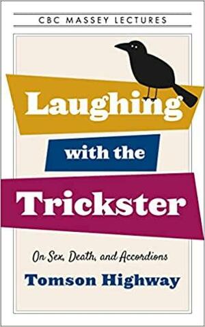 Laughing with the Trickster: On Sex, Death, and Accordions by Tomson Highway