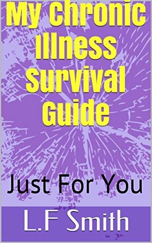 My Chronic Illness Survival Guide: From Me to You by L.F. Smith