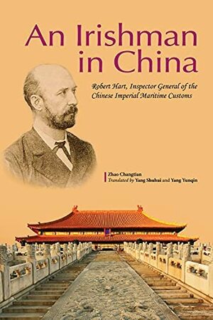 Irishman in China: Robert Hart, Inspector General of the Chinese Imperial Maritime Customs by Zhao Changtian