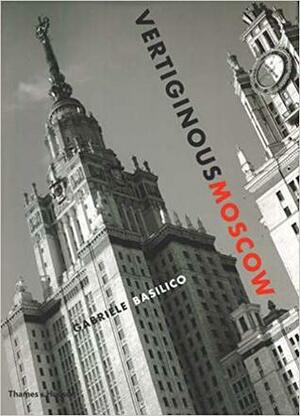 Vertiginous Moscow: Stalin's City Today by Gabriele Basilico