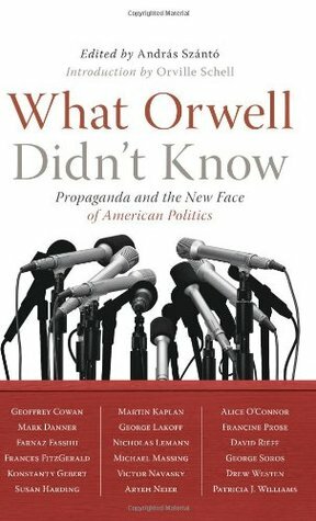 What Orwell Didn't Know by Andras Szanto, Orville Schell