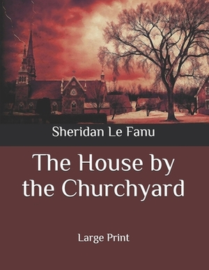 The House by the Churchyard by J. Sheridan Le Fanu