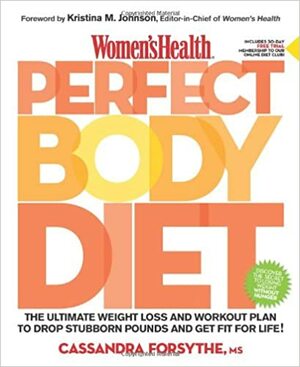 Women's Health Perfect Body Diet: The Ultimate Weight Loss and Workout Plan to Drop Stubborn Pounds and Get Fit for Life by Cassandra Forsythe