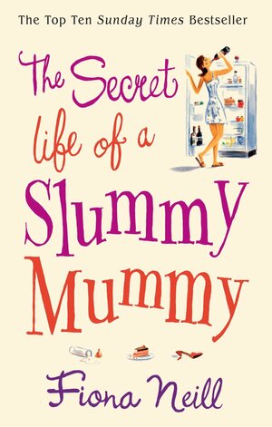 The Secret Life Of A Slummy Mummy by Fiona Neill