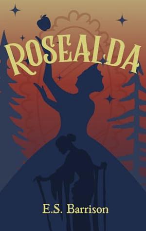 Rosealda: A Fairy Tale Retelling by E. S. Barrison