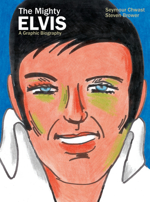 The Mighty Elvis: A Graphic Biography by Seymour Chwast, Steven Brower