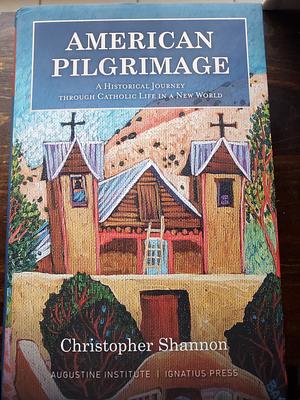 American Pilgrimage: A Historical Journey Through Catholic Life in a New World by Christopher Shannon