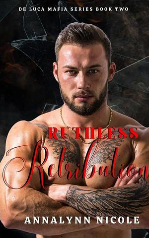 Ruthless Retribution: You Thought You Destroyed Me. I Was Just Waiting My Time. by Annalynn Nicole, Annalynn Nicole