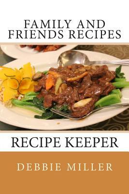 Family and Friends Recipes: Recipe Keeper by Debbie Miller