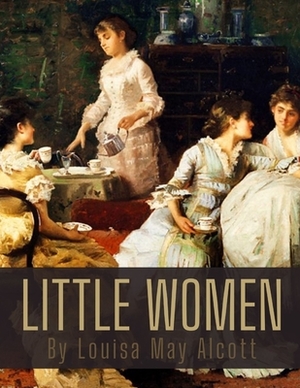 Little Women by Louisa May Alcott by Louisa May Alcott